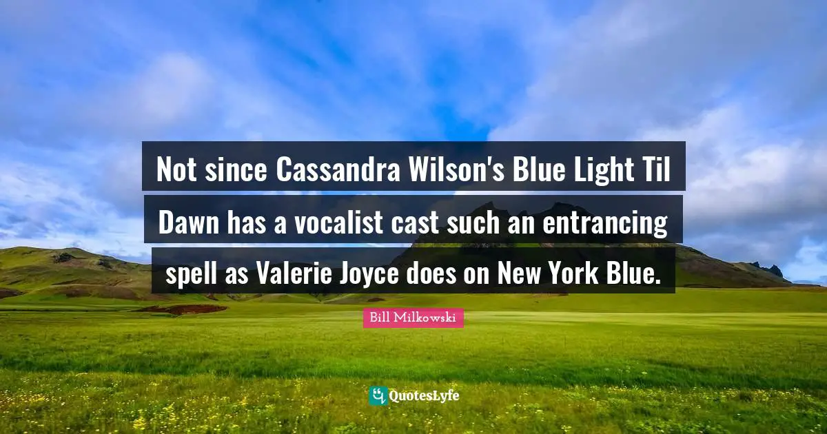 Not since Cassandra Wilson's Blue Light Til Dawn has a vocalist cast such an entrancing spell as Valerie Joyce does on New York Blue.