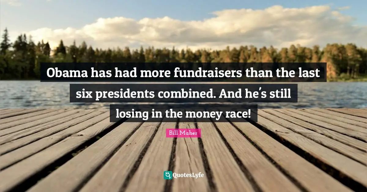 Obama has had more fundraisers than the last six presidents combined. And he's still losing in the money race!