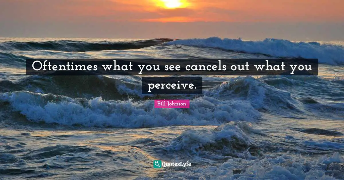 Oftentimes what you see cancels out what you perceive.