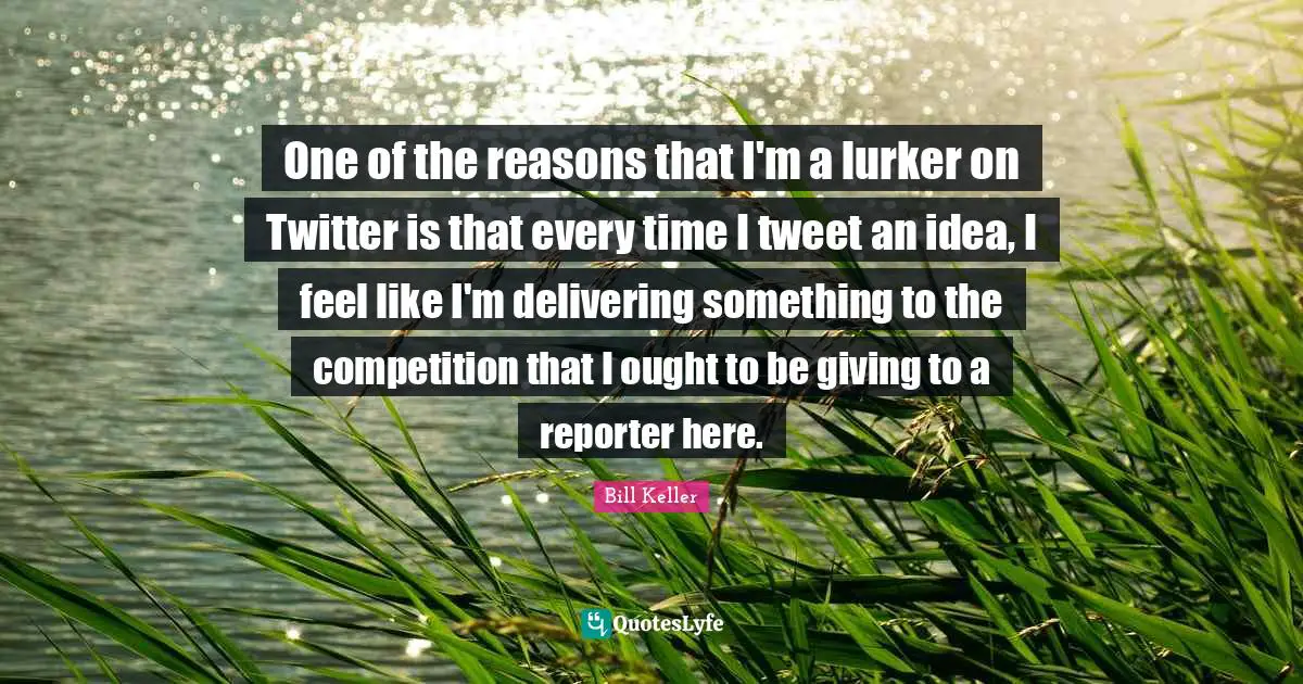 One of the reasons that I'm a lurker on Twitter is that every time I tweet an idea, I feel like I'm delivering something to the competition that I ought to be giving to a reporter here.