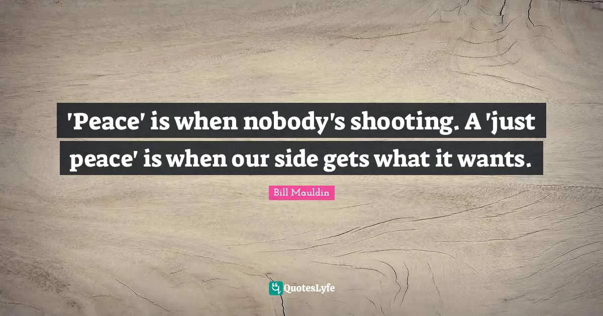 'Peace' is when nobody's shooting. A 'just peace' is when our side gets what it wants.