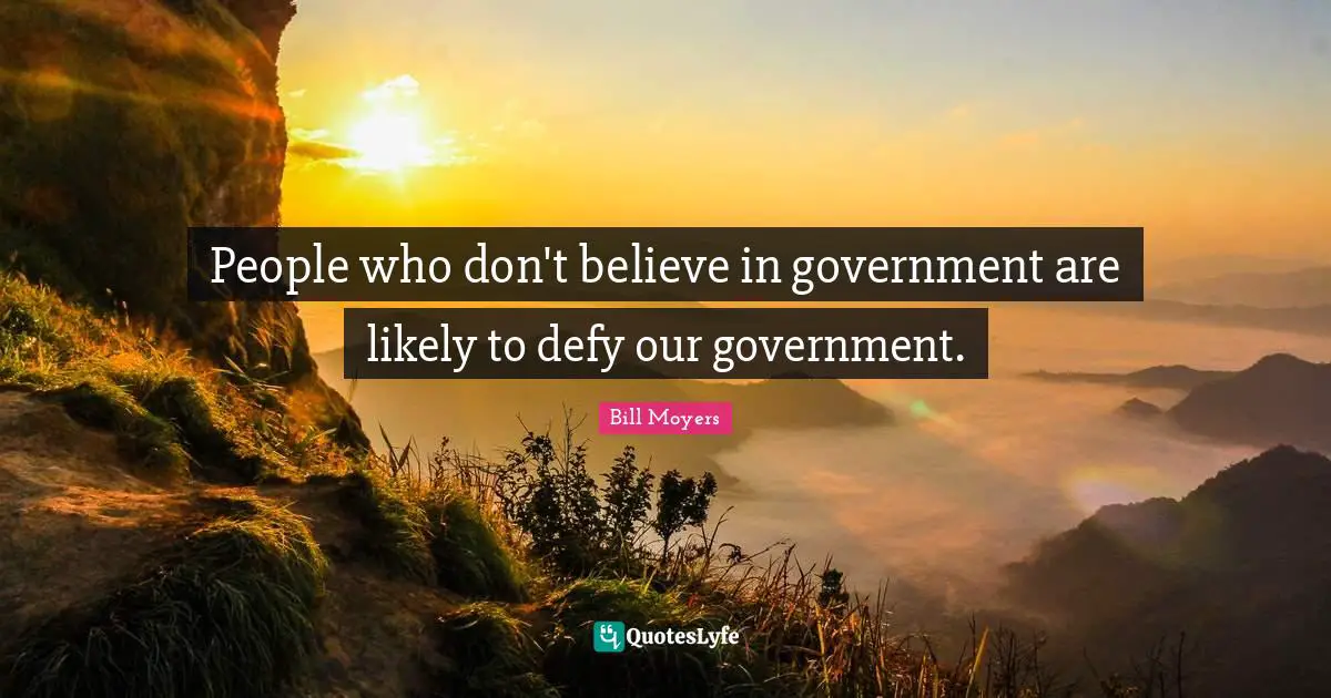 People who don't believe in government are likely to defy our government.
