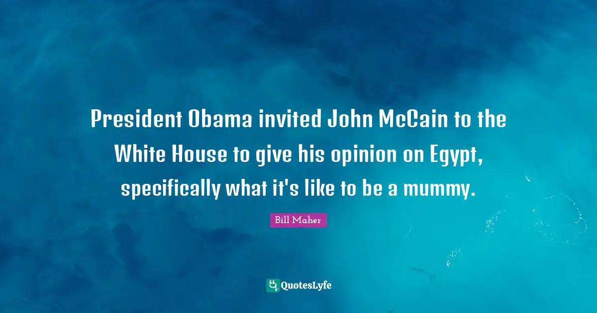 President Obama Quotes: "President Obama invited John McCain to the White House to give his opinion on Egypt, specifically what it's like to be a mummy."
