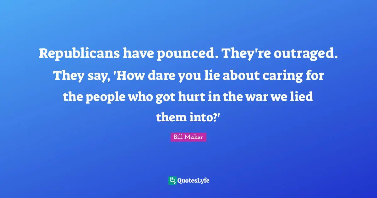 Republicans have pounced. They're outraged. They say, 'How dare you lie about caring for the people who got hurt in the war we lied them into?'