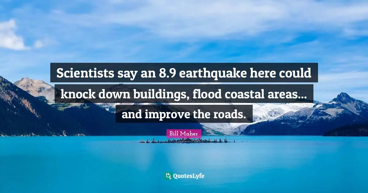 Scientists say an 8.9 earthquake here could knock down buildings, flood coastal areas... and improve the roads.