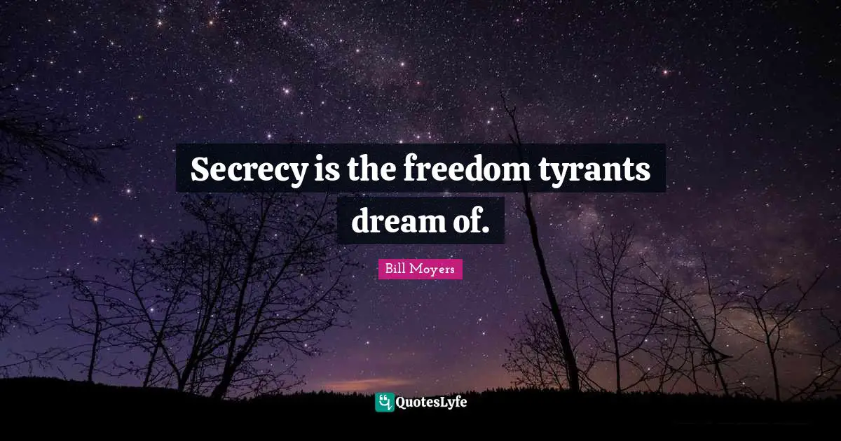 Tyrants Quotes: "Secrecy is the freedom tyrants dream of."