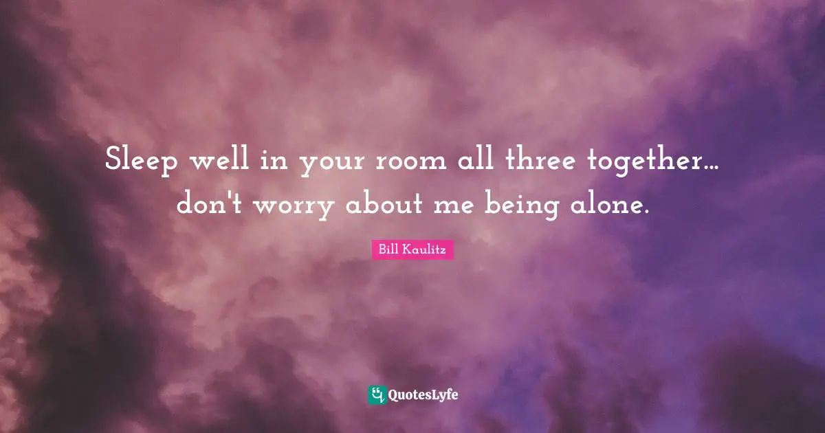Bill Kaulitz Quotes: "Sleep well in your room all three together... don't worry about me being alone."