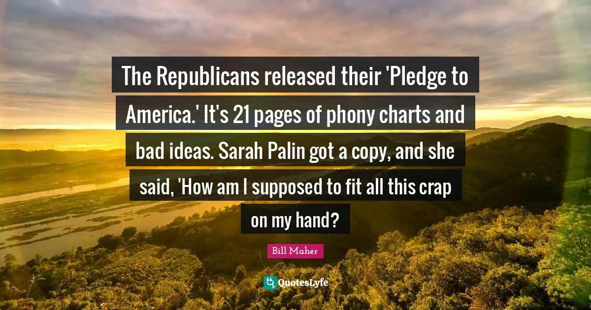 The Republicans released their 'Pledge to America.' It's 21 pages of phony charts and bad ideas. Sarah Palin got a copy, and she said, 'How am I supposed to fit all this crap on my hand?