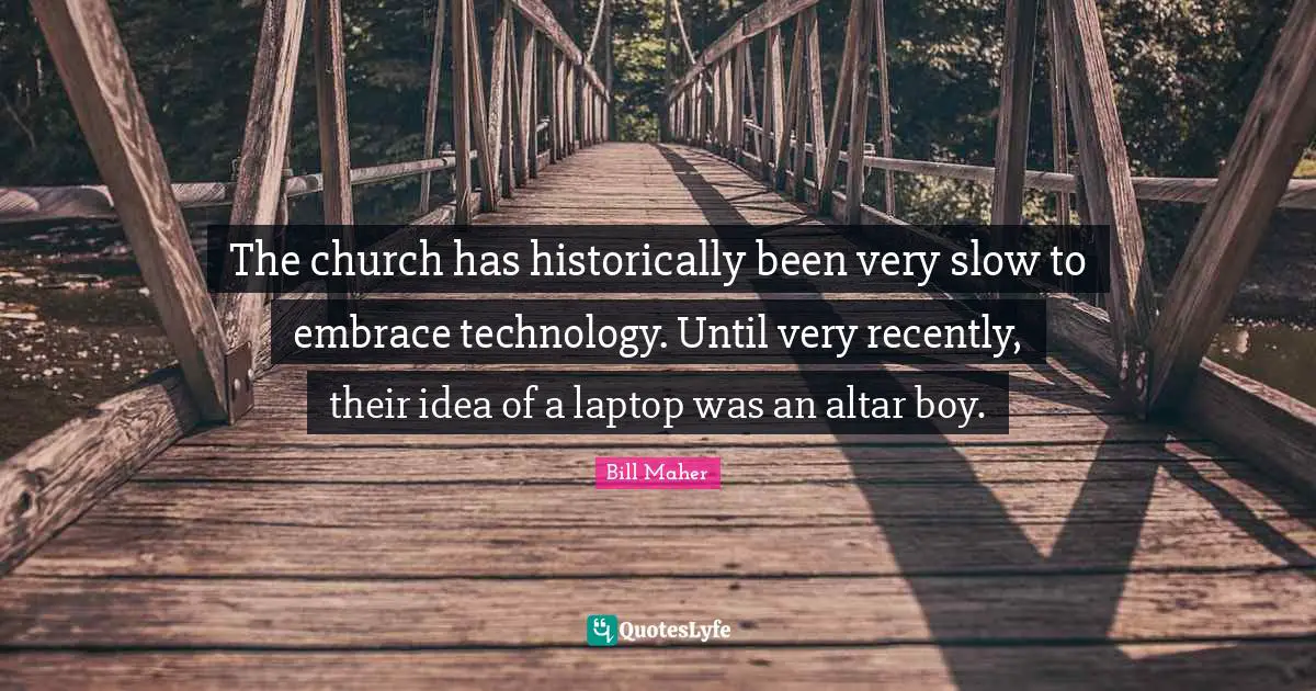 The church has historically been very slow to embrace technology. Until very recently, their idea of a laptop was an altar boy.