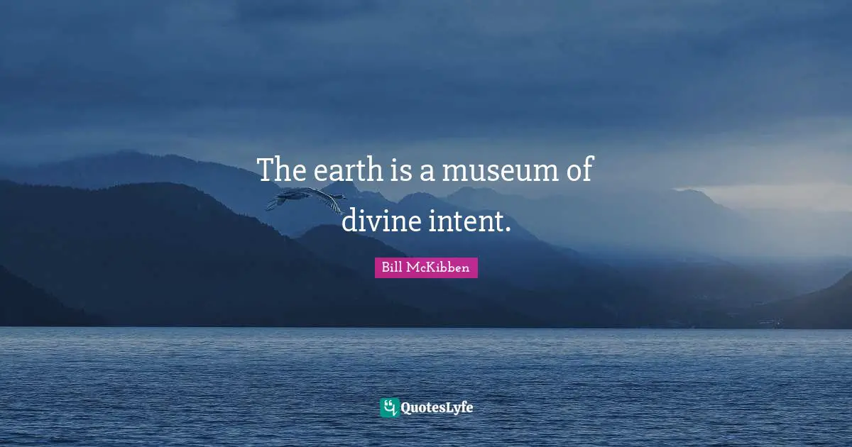The earth is a museum of divine intent.
