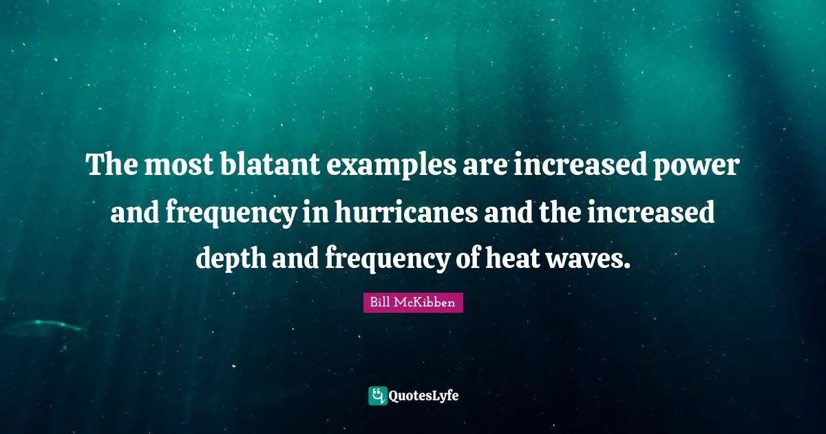 Hurricanes Quotes: "The most blatant examples are increased power and frequency in hurricanes and the increased depth and frequency of heat waves."
