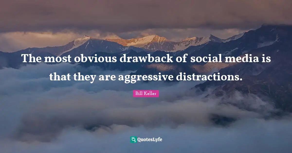 The most obvious drawback of social media is that they are aggressive distractions.