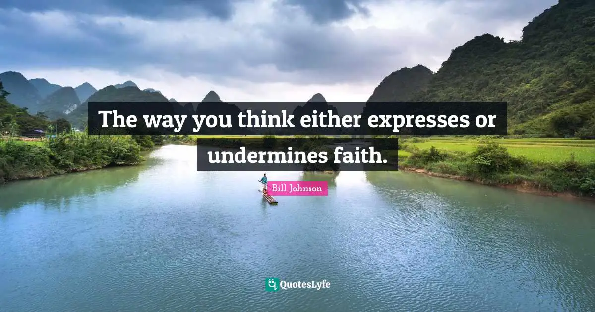 The way you think either expresses or undermines faith.