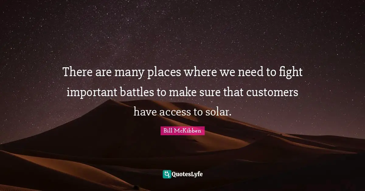 There are many places where we need to fight important battles to make sure that customers have access to solar.