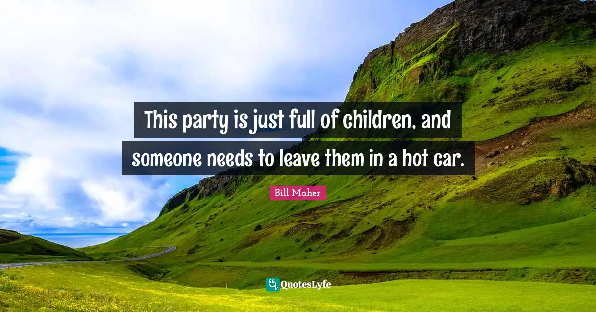 This party is just full of children, and someone needs to leave them in a hot car.