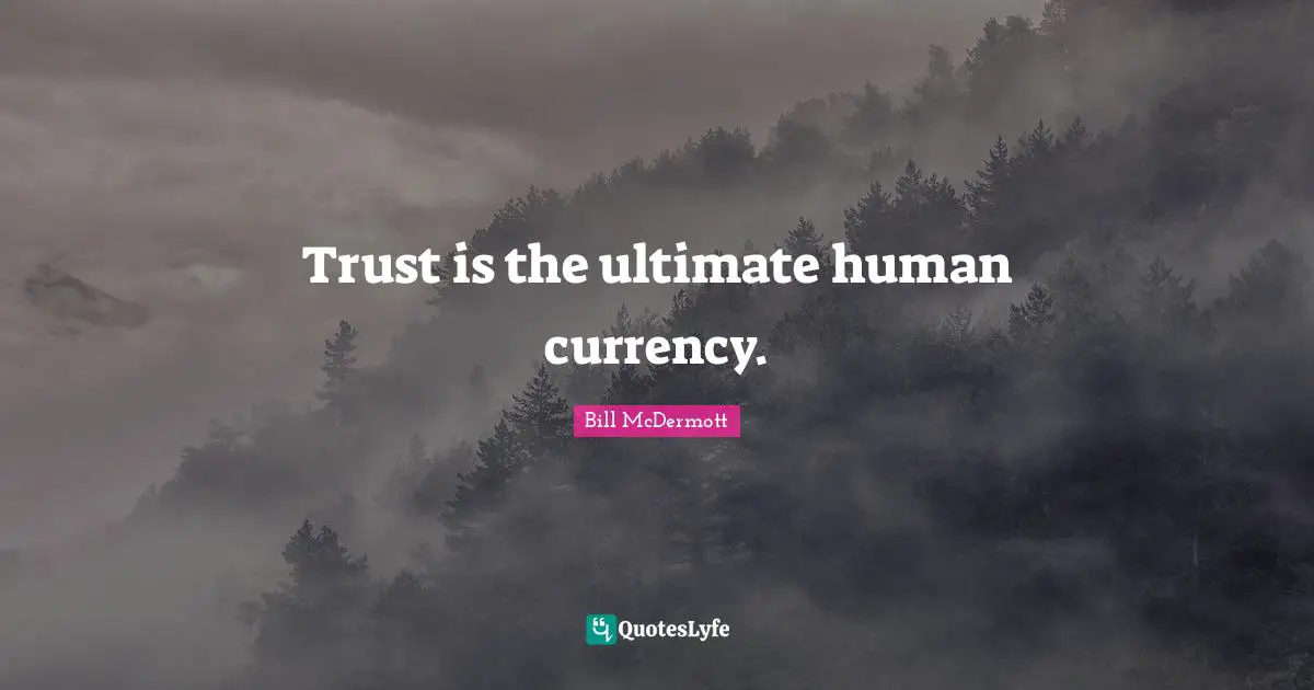 Currency Quotes: "Trust is the ultimate human currency."