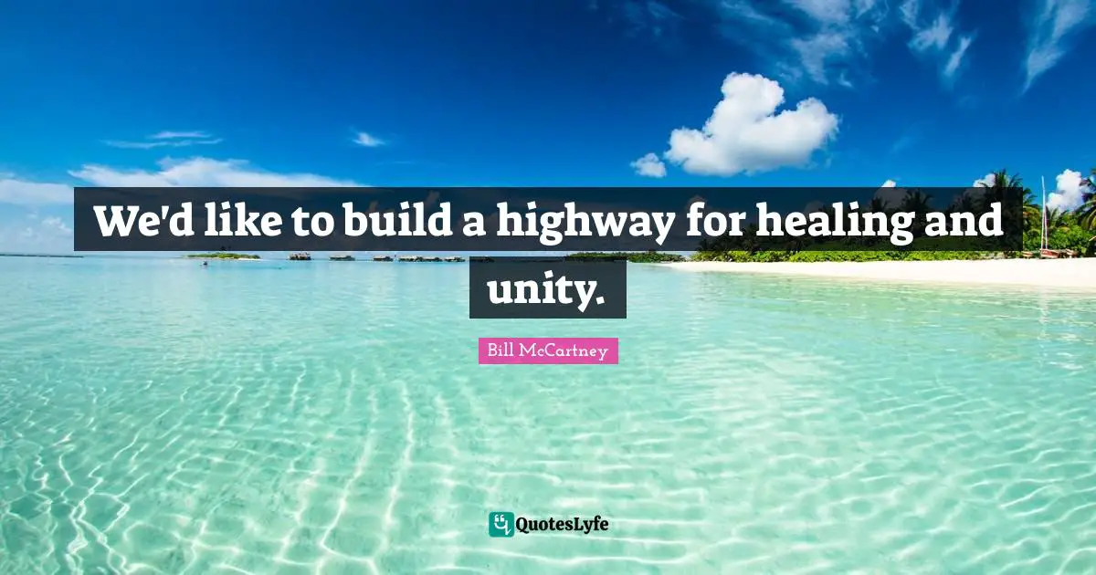 We'd like to build a highway for healing and unity.