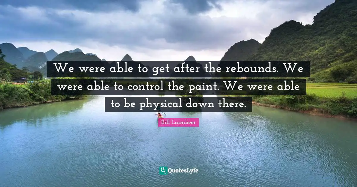Bill Laimbeer Quotes: "We were able to get after the rebounds. We were able to control the paint. We were able to be physical down there."