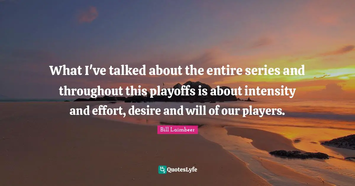 Bill Laimbeer Quotes: "What I've talked about the entire series and throughout this playoffs is about intensity and effort, desire and will of our players."