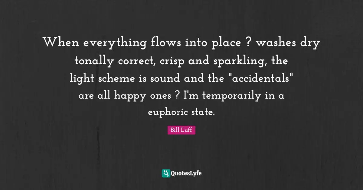 When everything flows into place ? washes dry tonally correct, crisp and sparkling, the light scheme is sound and the "accidentals" are all happy ones ? I'm temporarily in a euphoric state.