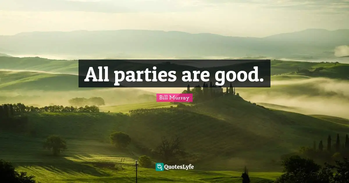 All parties are good.
