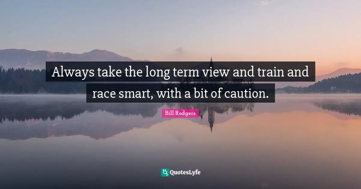 Always take the long term view and train and race smart, with a bit of caution.