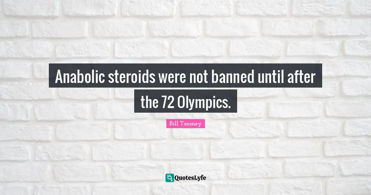 Bill Toomey Quotes: "Anabolic steroids were not banned until after the 72 Olympics."