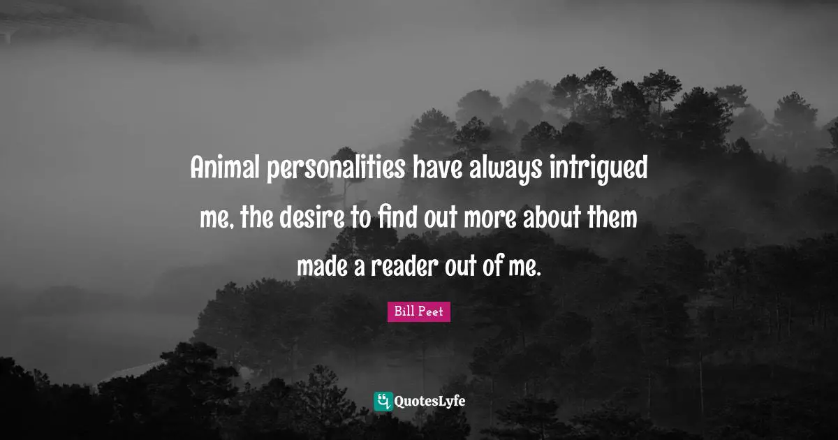 Reader Quotes: "Animal personalities have always intrigued me, the desire to find out more about them made a reader out of me."