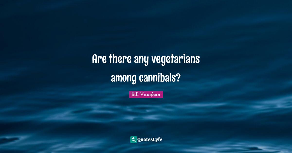 Are there any vegetarians among cannibals?