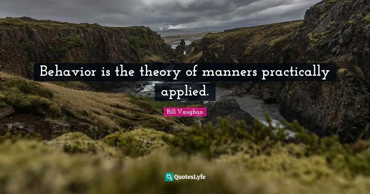 Behavior is the theory of manners practically applied.
