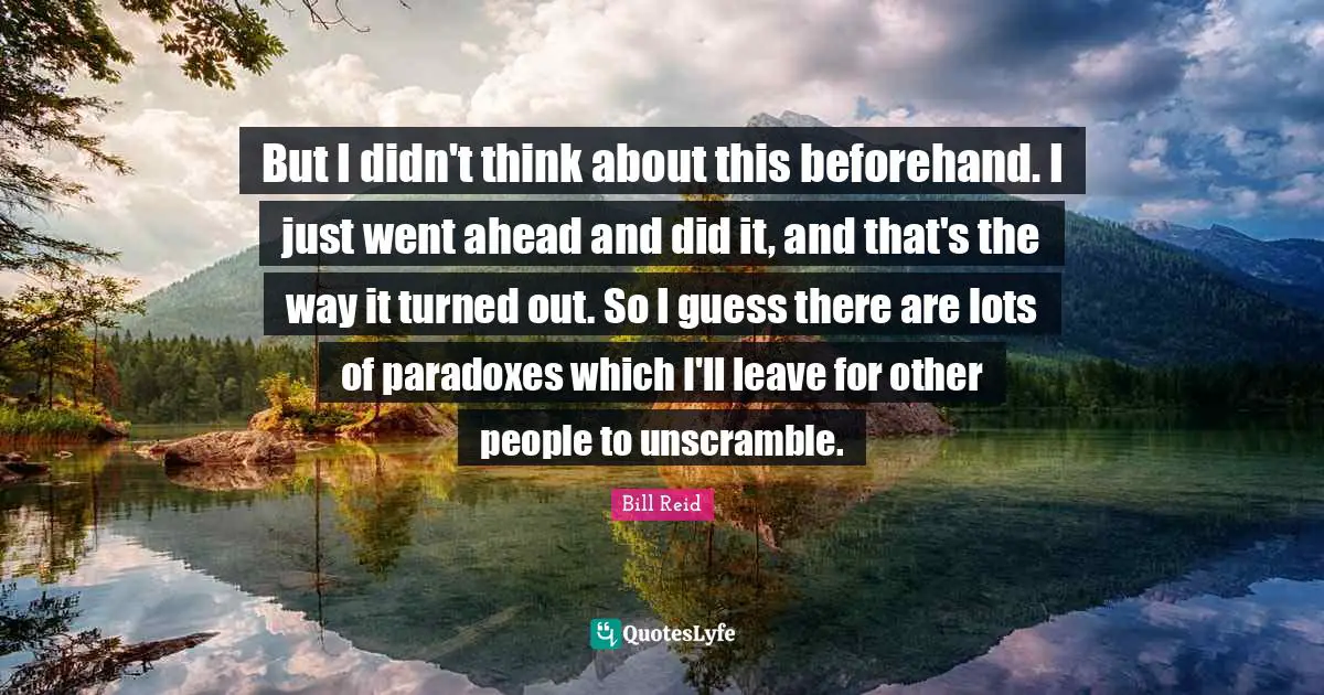 But I didn't think about this beforehand. I just went ahead and did it, and that's the way it turned out. So I guess there are lots of paradoxes which I'll leave for other people to unscramble.