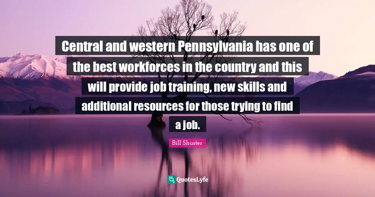 Western Quotes: "Central and western Pennsylvania has one of the best workforces in the country and this will provide job training, new skills and additional resources for those trying to find a job."