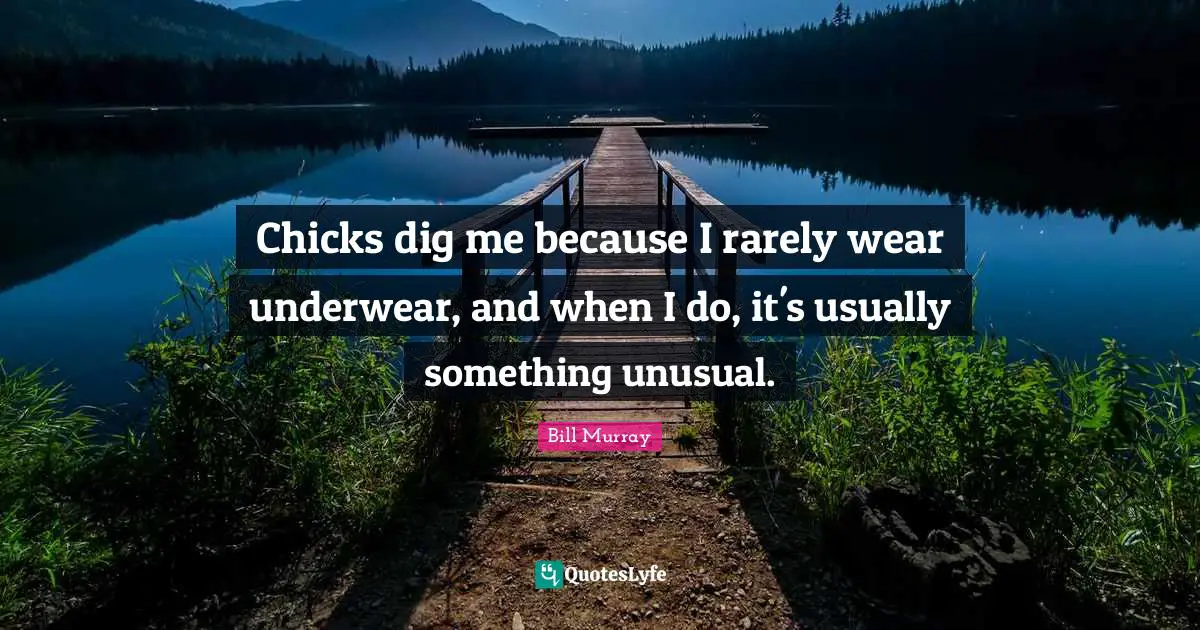Underwear Quotes: "Chicks dig me because I rarely wear underwear, and when I do, it's usually something unusual."