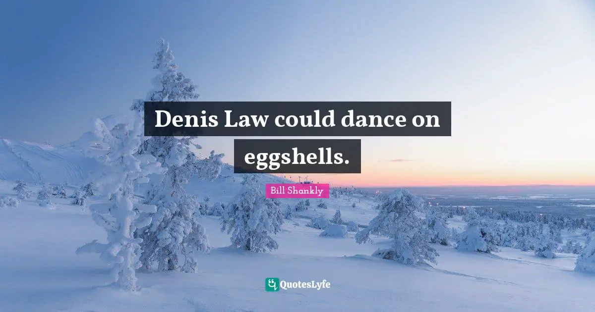 Dance Quotes: "Denis Law could dance on eggshells."
