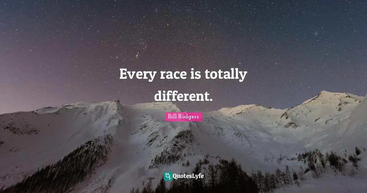 Every race is totally different.