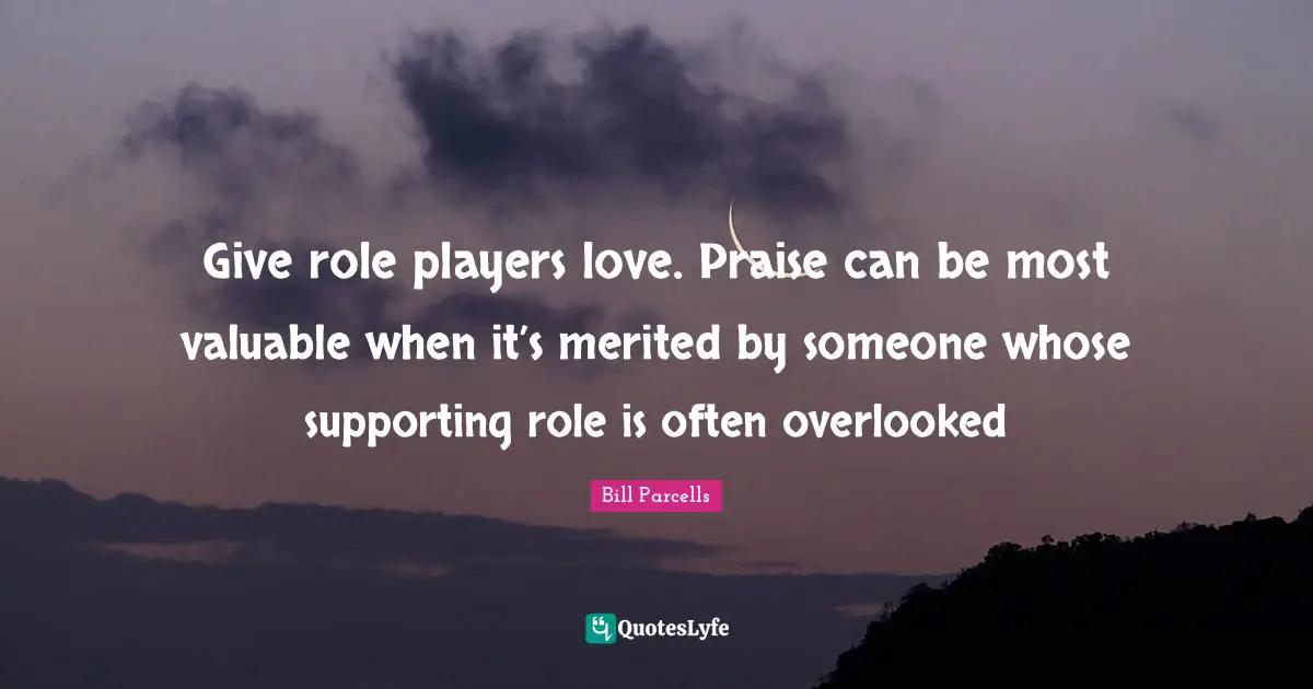 Overlooked Quotes: "Give role players love. Praise can be most valuable when it’s merited by someone whose supporting role is often overlooked"