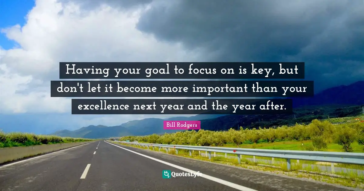 Having your goal to focus on is key, but don't let it become more important than your excellence next year and the year after.