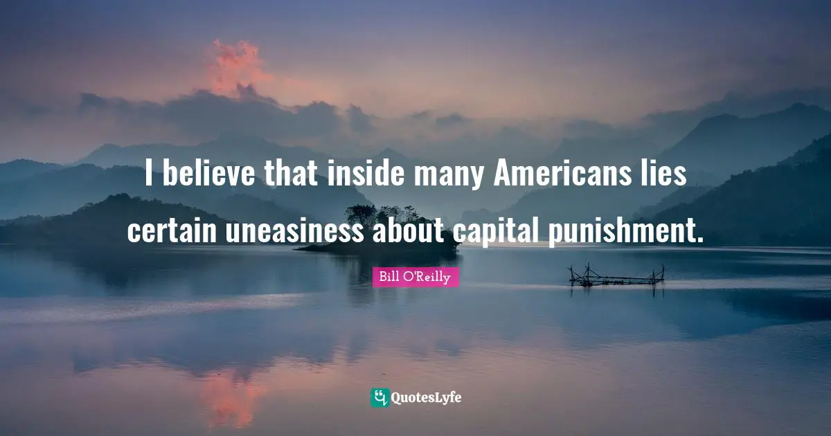 Capital Quotes: "I believe that inside many Americans lies certain uneasiness about capital punishment."
