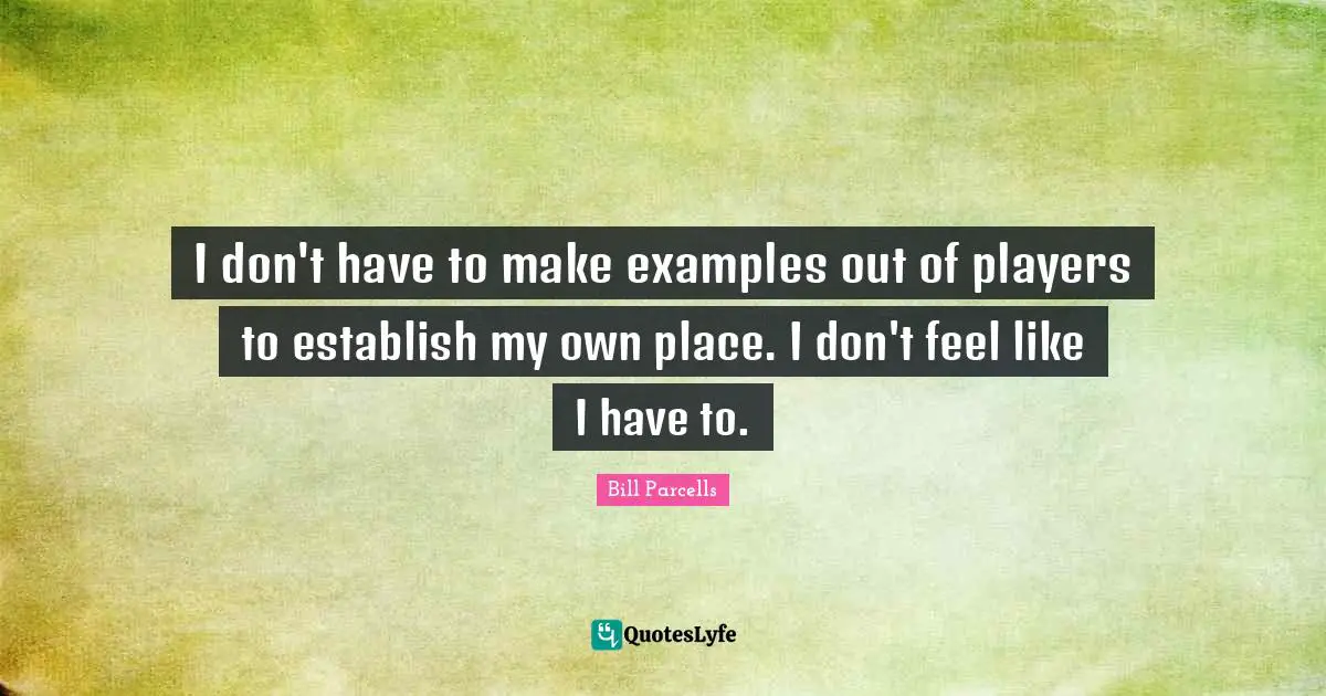 I don't have to make examples out of players to establish my own place. I don't feel like I have to.