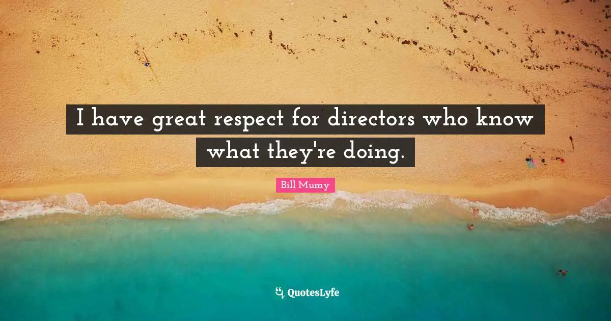 Bill Mumy Quotes: "I have great respect for directors who know what they're doing."