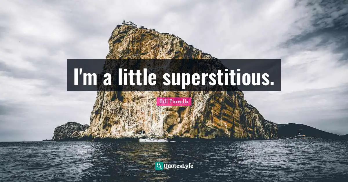 I'm a little superstitious.