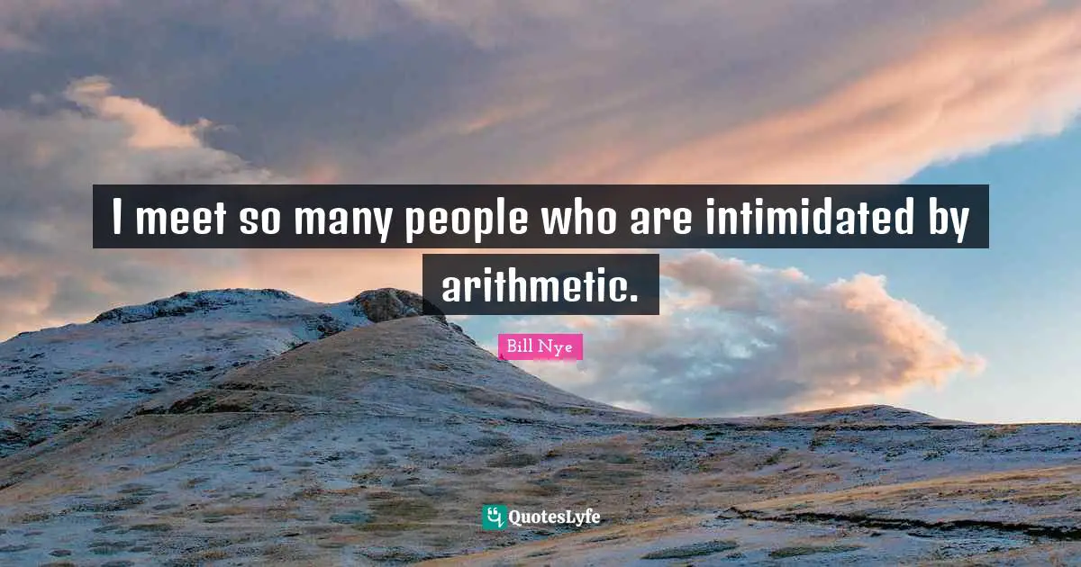 I meet so many people who are intimidated by arithmetic.