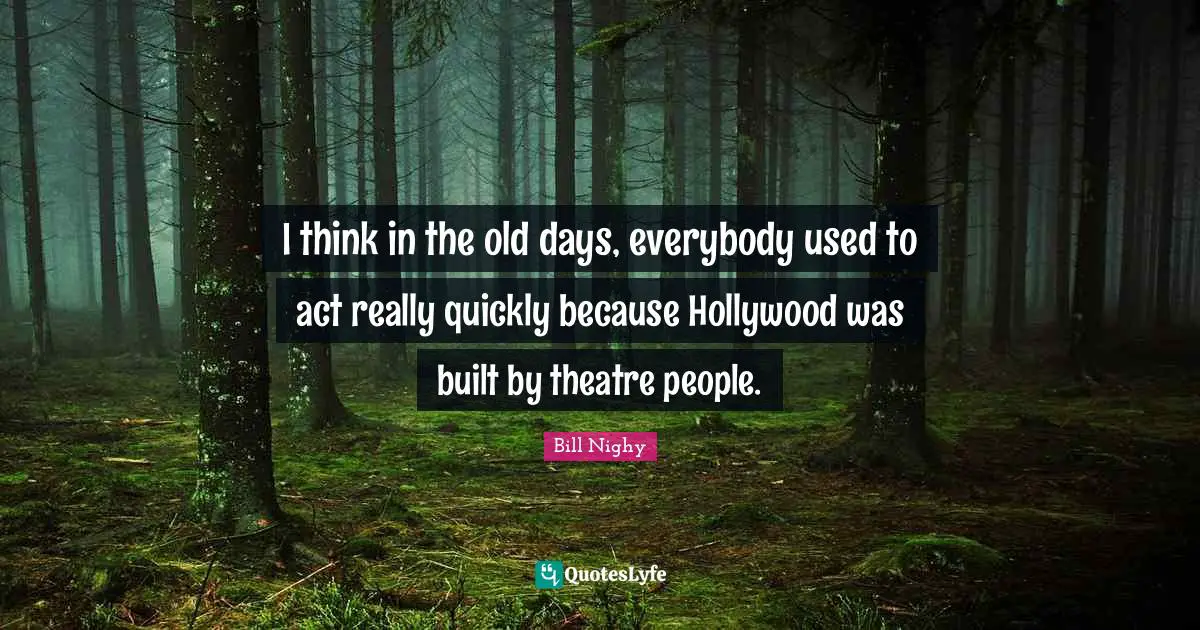 Old Days Quotes: "I think in the old days, everybody used to act really quickly because Hollywood was built by theatre people."