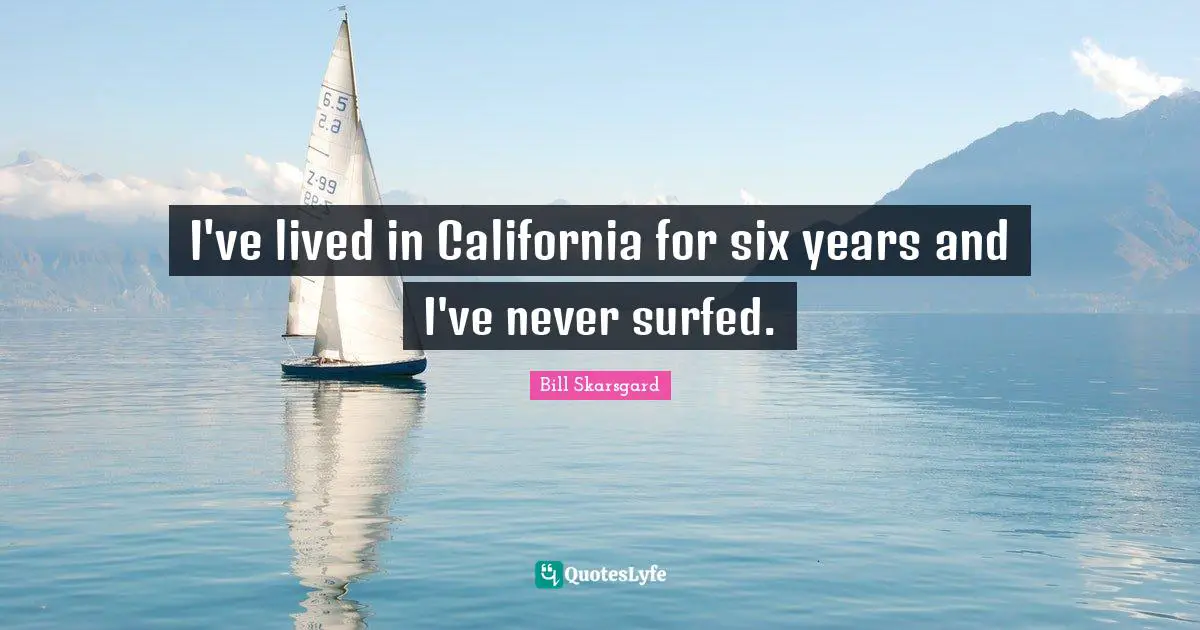 Bill Skarsgard Quotes: "I've lived in California for six years and I've never surfed."
