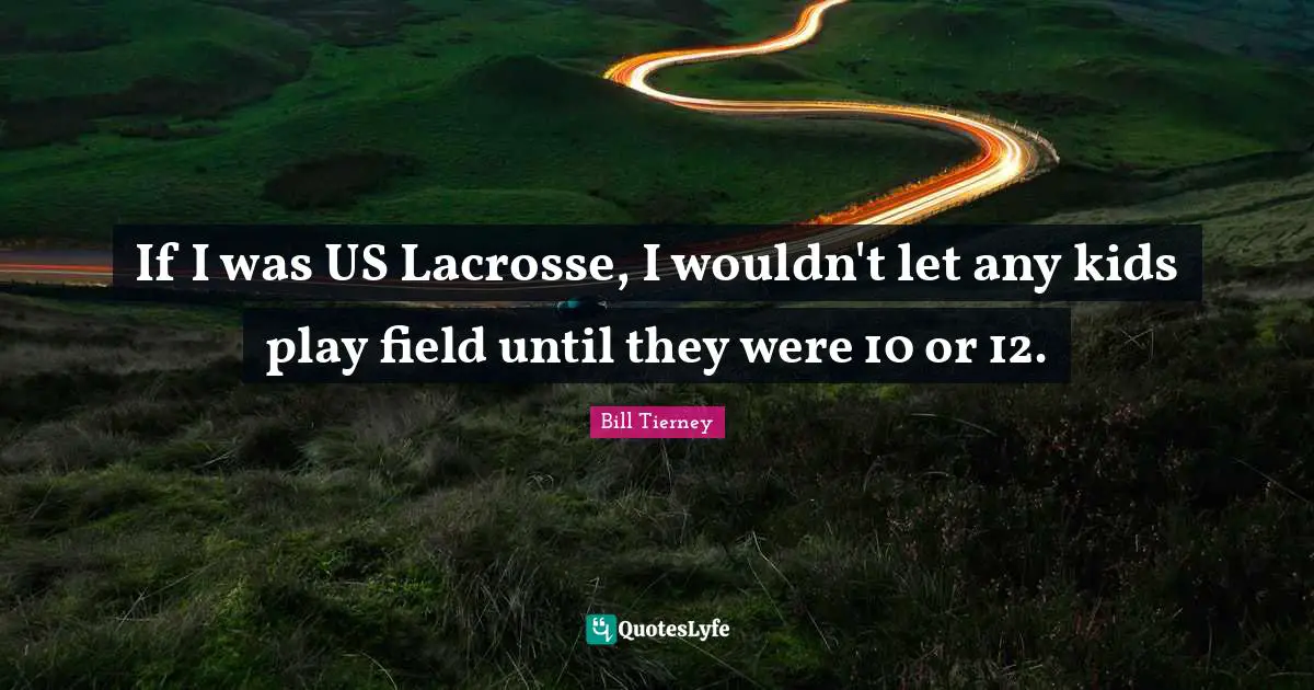 If I was US Lacrosse, I wouldn't let any kids play field until they were 10 or 12.