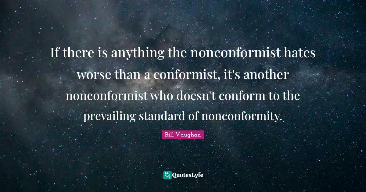If there is anything the nonconformist hates worse than a conformist, it's another nonconformist who doesn't conform to the prevailing standard of nonconformity.