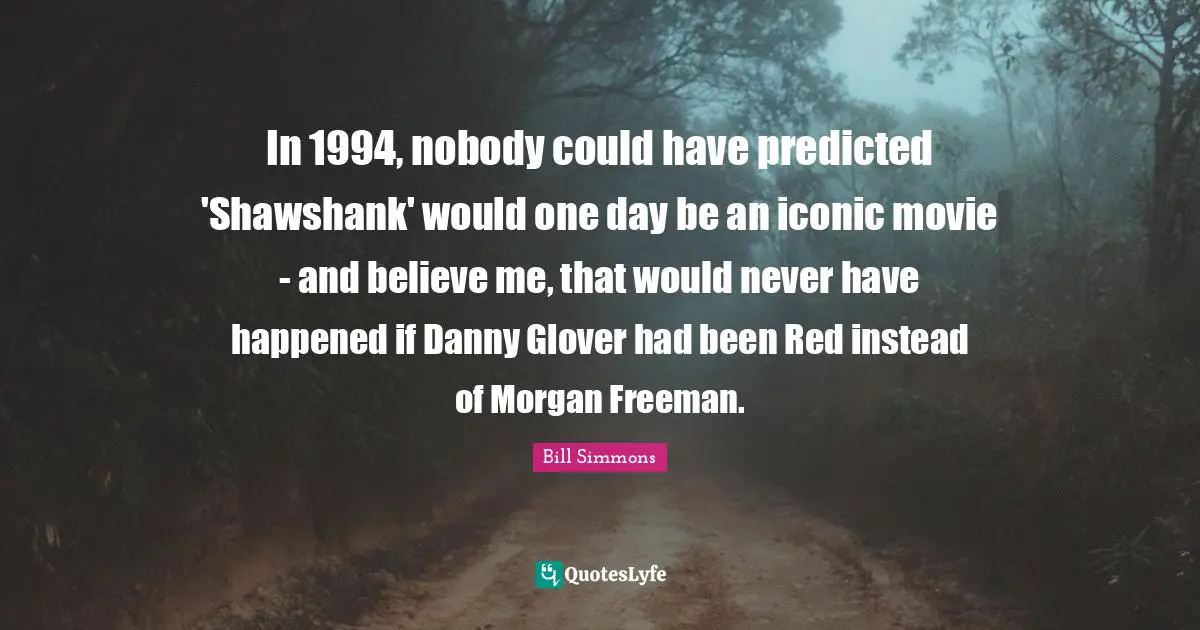In 1994, nobody could have predicted 'Shawshank' would one day be an iconic movie - and believe me, that would never have happened if Danny Glover had been Red instead of Morgan Freeman.