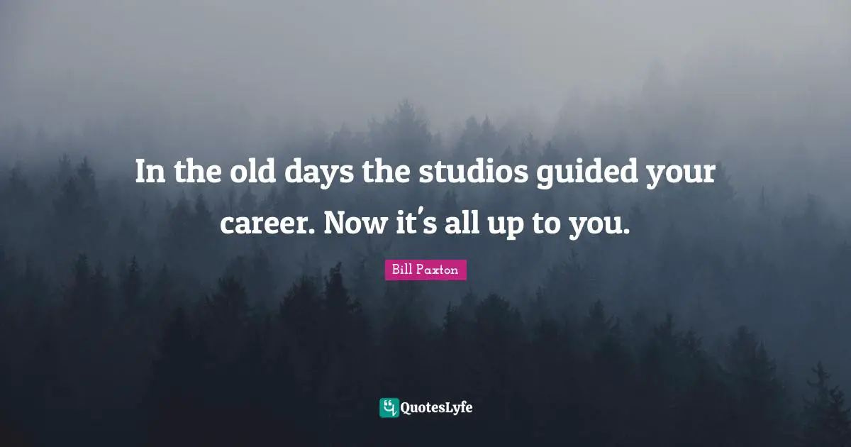 Old Days Quotes: "In the old days the studios guided your career. Now it's all up to you."