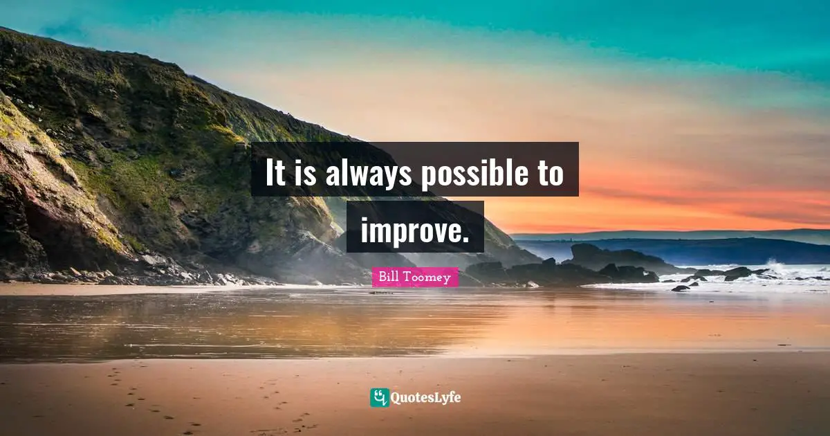 Bill Toomey Quotes: "It is always possible to improve."