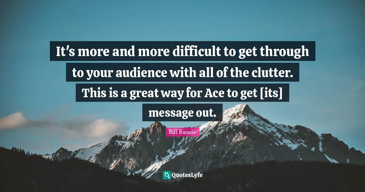 It's more and more difficult to get through to your audience with all of the clutter. This is a great way for Ace to get [its] message out.